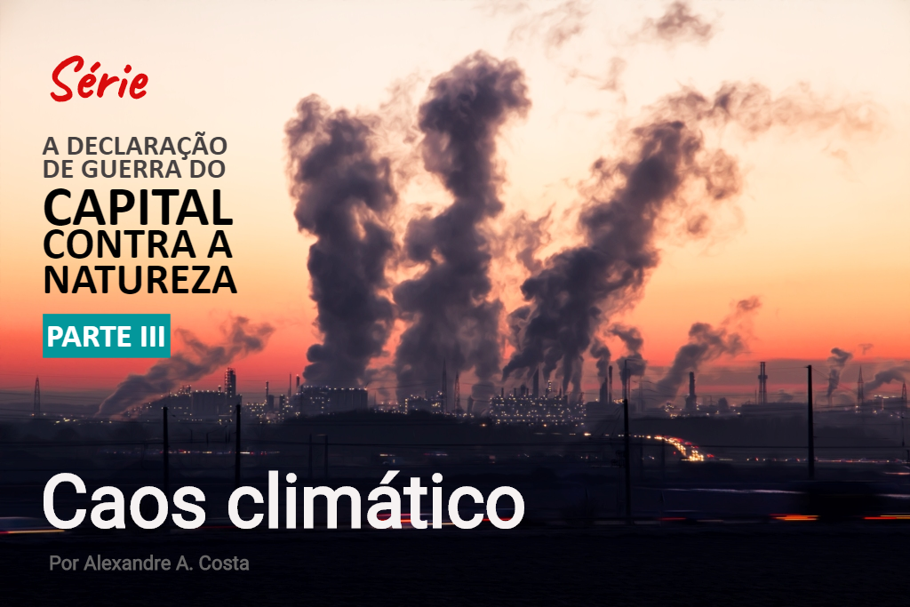 A declaração de guerra do capital contra a natureza. Parte III: Caos climático