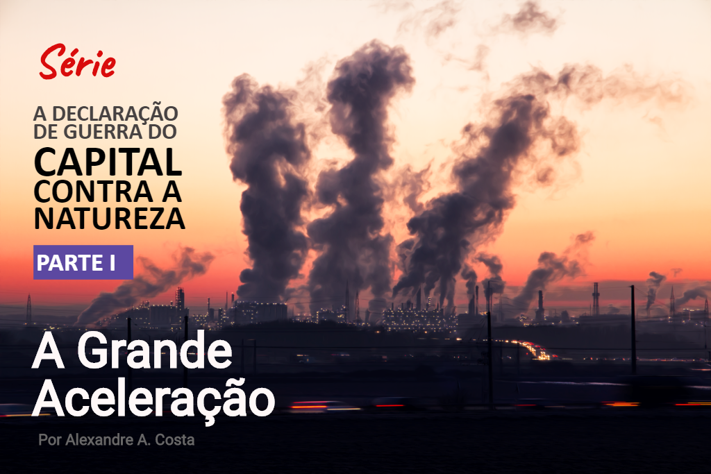 A declaração de guerra do capital contra a natureza. Parte I: A Grande Aceleração