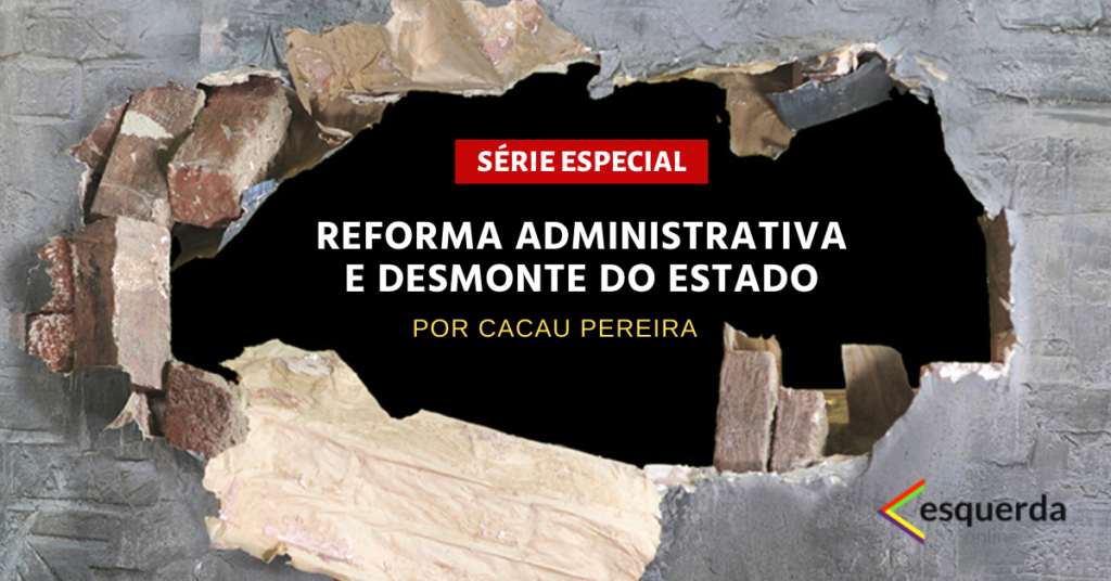 Esquerda Online lança série especial “Reforma Administrativa e desmonte do Estado”