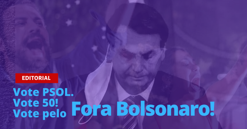 Vote for ‘Fora Bolsonaro’ (Out with Bolsonaro): vote 50, vote PSOL!