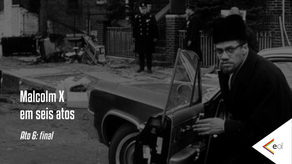 Malcolm X em seis atos: Ato final – Sua morte e legado
