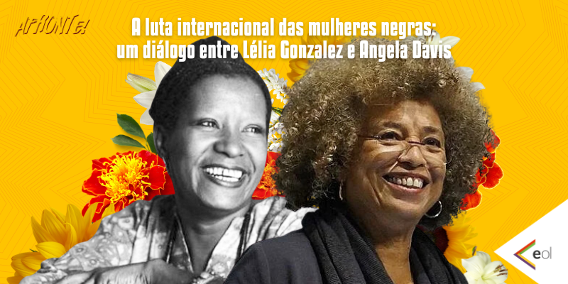 A luta internacional das mulheres negras: um diálogo entre Lélia Gonzalez e Angela Davis