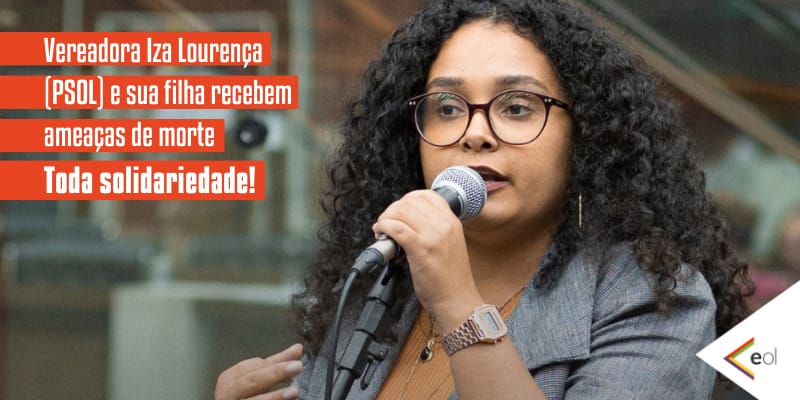 Vereadora Iza Lourença (PSOL) e sua filha recebem ameaças de morte. Toda solidariedade!